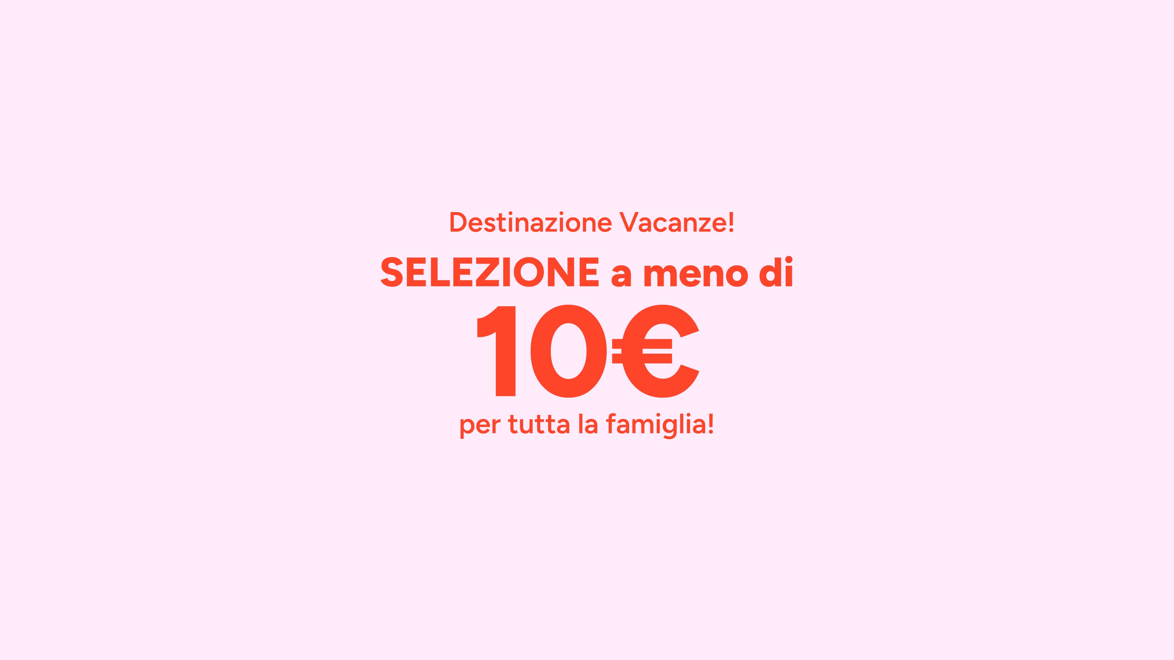 Prezzi accessibili per tutta la famiglia!